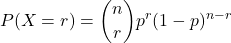 \[ P(X = r) = \binom{n}{r} p^r (1-p)^{n-r} \]