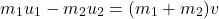 \[ m_1 u_1 - m_2 u_2 = (m_1 + m_2)v \]