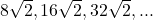 8\sqrt{2}, 16\sqrt{2}, 32\sqrt{2}, ...