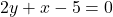 2y + x - 5 = 0