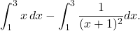 \[ \int_1^3 x \, dx - \int_1^3 \frac{1}{(x+1)^2} dx. \]