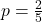 p = \frac{2}{5}