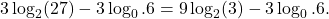 \[ 3 \log_2(27) - 3 \log_0.6 = 9 \log_2(3) - 3 \log_0.6. \]