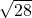 \sqrt{28}