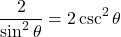 \[ \frac{2}{\sin^2\theta} = 2 \csc^2\theta \]