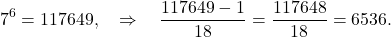 \[ 7^6 = 117649, \quad \Rightarrow \quad \frac{117649 - 1}{18} = \frac{117648}{18} = 6536. \]