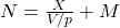N = \frac{X}{V/p} + M