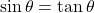 \sin\theta = \tan\theta