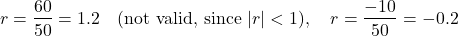 \[ r = \frac{60}{50} = 1.2 \quad \text{(not valid, since \( |r| < 1 \))}, \quad r = \frac{-10}{50} = -0.2 \]