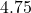 4.75