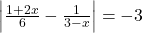 \left|\frac{1+2x}{6} - \frac{1}{3-x}\right| = -3