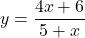 \[ y = \frac{4x + 6}{5 + x} \]