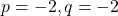 p = -2, q = -2