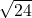 \sqrt{24}