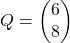 Q = \begin{pmatrix} 6 \\ 8 \end{pmatrix}