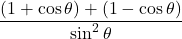 \[ \frac{(1 + \cos\theta) + (1 - \cos\theta)}{\sin^2\theta} \]