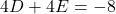 \[ 4D + 4E = -8 \]