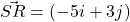 \vec{SR} = (-5i+3j)