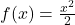 f(x) = \frac{x^2}{2}