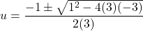 \[ u = \frac{-1 \pm \sqrt{1^2 - 4(3)(-3)}}{2(3)} \]