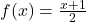 f(x) = \frac{x+1}{2}
