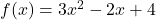 f(x) = 3x^2 - 2x + 4