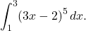 \[ \int_1^3 (3x - 2)^5 \, dx. \]