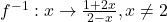 f^{-1}: x \to \frac{1+2x}{2-x}, x \neq 2