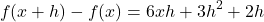 \[    f(x + h) - f(x) = 6xh + 3h^2 + 2h    \]