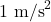 1 \text{ m/s}^2
