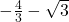 -\frac{4}{3} - \sqrt{3}