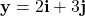 \mathbf{y} = 2\mathbf{i} + 3\mathbf{j}