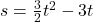 s = \frac{3}{2}t^2 - 3t