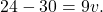 \[ 24 - 30 = 9v. \]