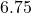 6.75