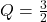 Q = \frac{3}{2}