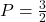 P = \frac{3}{2}