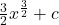 \frac{3}{2}x^{\frac{3}{2}} + c