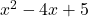 x^2 - 4x + 5