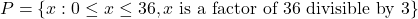 P = \{ x: 0 \leq x \leq 36, x \text{ is a factor of } 36 \text{ divisible by } 3\}
