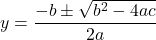 \[ y = \frac{-b \pm \sqrt{b^2 - 4ac}}{2a} \]