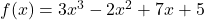 f(x) = 3x^3 - 2x^2 + 7x + 5