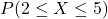 P(2 \leq X \leq 5)