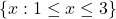 \{ x: 1 \leq x \leq 3\}