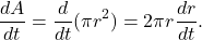 \[ \frac{dA}{dt} = \frac{d}{dt} (\pi r^2) = 2\pi r \frac{dr}{dt}. \]