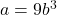 a = 9b^{3}