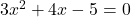3x^2 + 4x - 5 = 0
