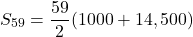 \[ S_{59} = \frac{59}{2}(1000 + 14,500) \]