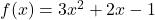 f(x) = 3x^2 + 2x - 1