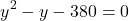 \[ y^2 - y - 380 = 0 \]